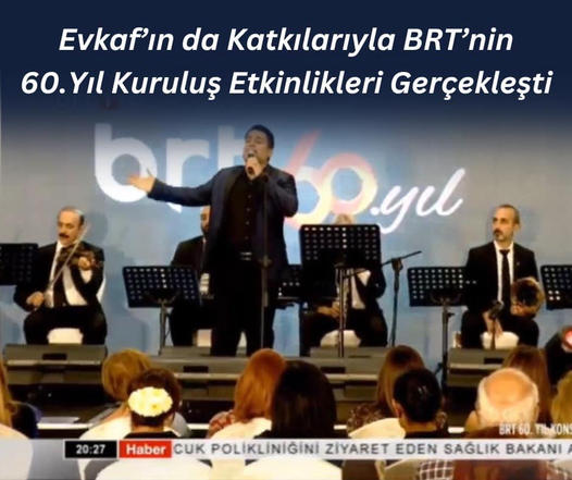 Evkaf’ın da Katkılarıyla BRT’nin 60. Yıl Kuruluş Etkinlikleri Gerçekleşti