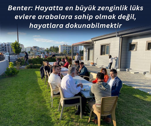 Benter: Hayatta en büyük zenginlik lüks evlere arabalara sahip olmak değil, hayatlara dokunabilmektir
