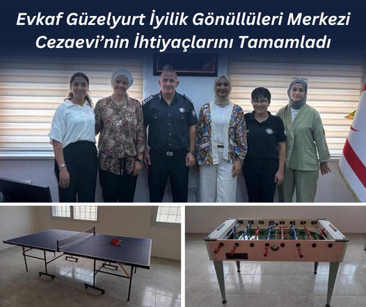 Evkaf Güzelyurt İyilik Gönüllüleri Merkezi Cezaevi’nin İhtiyaçlarını Tamamladı