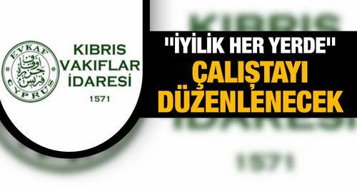 1. İYİLİK ÇALIŞTAYI DÜZENLENİYOR