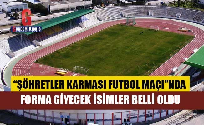 Lefkoşa’da gerçekleşecek “Şöhretler Karması Futbol Maçı”nda forma giyecek isimler belli oldu.