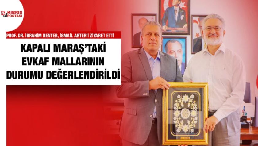 EVKAF Genel Müdürü Prof. Dr. İbrahim Benter, İsmail Arter’i ziyaret etti.