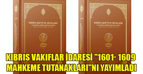 Kıbrıs Vakıflar İdaresi ''1601- 1609 Mahkeme Tutanakları''nı Yayımladı