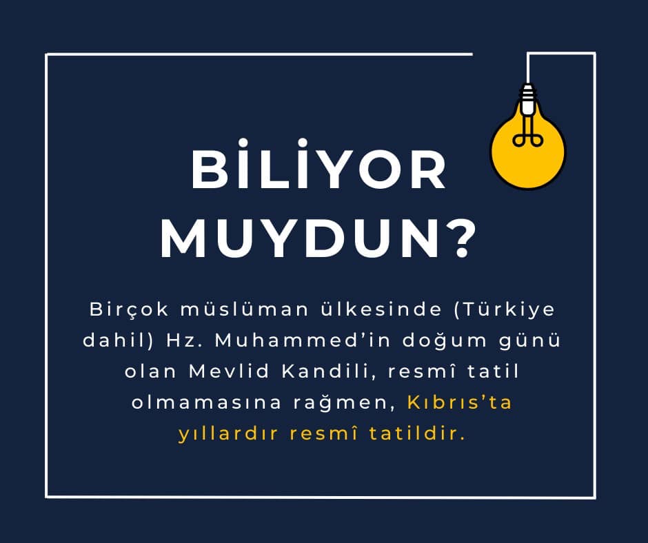 Biliyor Muydun?  Birçok Müslüman ülkesinde (Türkiye dahil) Hz. Muhammed’in doğum günü olan Mevlid Kandili, resmî tatil olmamasına rağmen, Kıbrıs’ta yıllardır resmî tatildir