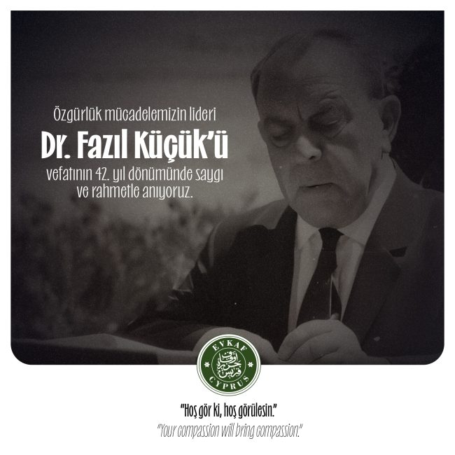 We commemorate Dr. Fazıl Küçük, our community leader who played a pioneering role in the struggle for freedom and existence of the Turkish Cypriot people, with mercy, gratitude, and respect on the 42nd anniversary of his passing.