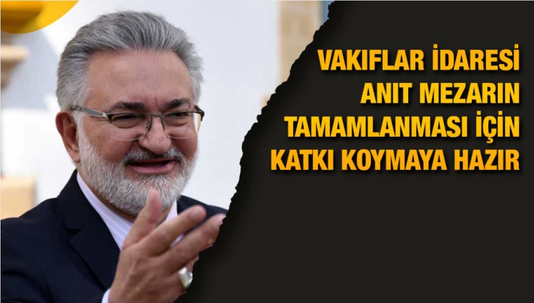 Vakıflar, Denktaş’ın anıt mezarının çevre düzenlemesi için katkı koymaya hazır.